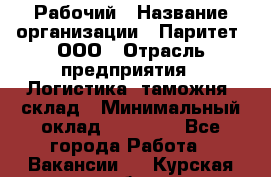 Рабочий › Название организации ­ Паритет, ООО › Отрасль предприятия ­ Логистика, таможня, склад › Минимальный оклад ­ 27 000 - Все города Работа » Вакансии   . Курская обл.